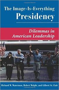 Cover image for The Image Is Everything Presidency: Dilemmas In American Leadership