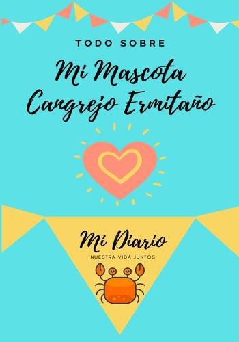 Cover image for Todo Sobre Mi Mascota Cangrejo Ermitano: Mi Diario Nuestra Vida Juntos