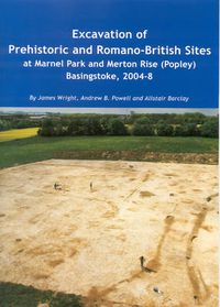 Cover image for Excavation of Prehistoric and Romano-British Sites at Marnel Park and Merton Rise (Popley) Basingstoke, 2004-8