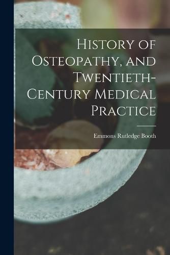 Cover image for History of Osteopathy, and Twentieth-century Medical Practice