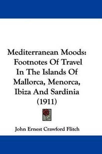 Cover image for Mediterranean Moods: Footnotes of Travel in the Islands of Mallorca, Menorca, Ibiza and Sardinia (1911)