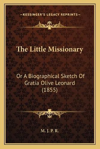 The Little Missionary: Or a Biographical Sketch of Gratia Olive Leonard (1855)