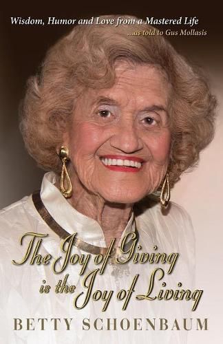 Cover image for The Joy of Giving Is the Joy of Living: Betty Schoenbaum a Life Remembered ...as Told to Gus Mollasis