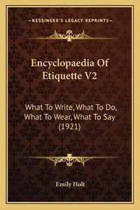 Cover image for Encyclopaedia of Etiquette V2: What to Write, What to Do, What to Wear, What to Say (1921)