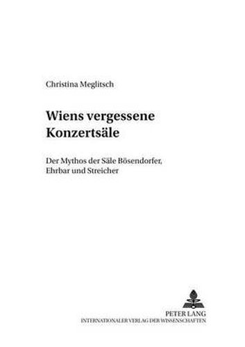 Cover image for Wiens Vergessene Konzertsaele: Der Mythos Der Saele Boesendorfer, Ehrbar Und Streicher