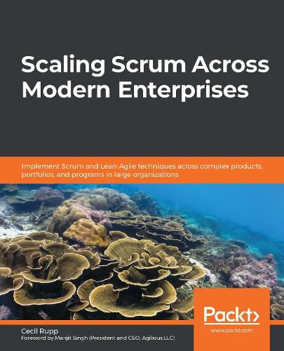 Cover image for Scaling Scrum Across Modern Enterprises: Implement Scrum and Lean-Agile techniques across complex products, portfolios, and programs in large organizations