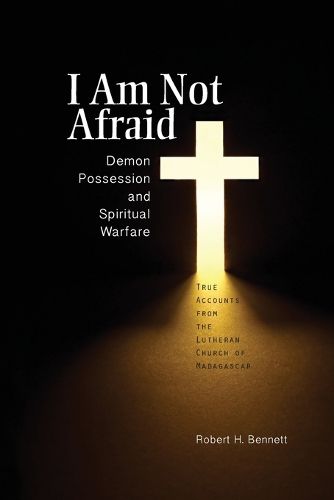 Cover image for I Am Not Afraid: Demon Possession and Spiritual Warfare: True Accounts from the Lutheran Church of Madagascar