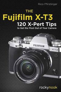 Cover image for The Fujifilm X-T3: 120 X-Pert Tips to Get the Most Out of Your Camera