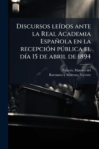 Cover image for Discursos Le DOS Ante La Real Academia Espa Ola En La Recepci N P Blica El D a 15 de Abril de 1894