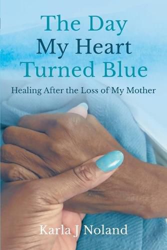 Cover image for The Day My Heart Turned Blue: Healing after the Loss of My Mother