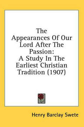Cover image for The Appearances of Our Lord After the Passion: A Study in the Earliest Christian Tradition (1907)