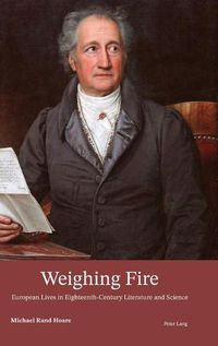 Cover image for Weighing Fire: European Lives in Eighteenth-Century Literature and Science