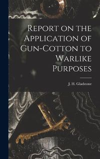 Cover image for Report on the Application of Gun-cotton to Warlike Purposes