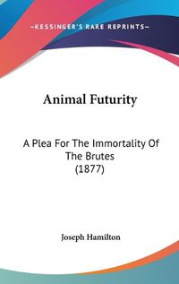 Cover image for Animal Futurity: A Plea for the Immortality of the Brutes (1877)