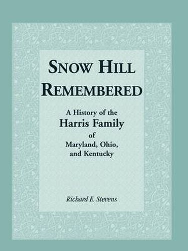 Cover image for Snow Hill Remembered: A History of the Harris Family of Maryland, Ohio, and Kentucky