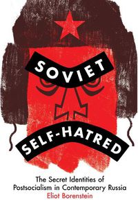 Cover image for Soviet Self-Hatred: The Secret Identities of Postsocialism in Contemporary Russia