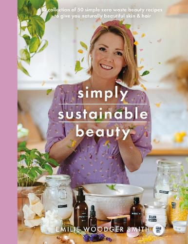 Cover image for Sustainable Beauty: 30 Recipes to Create Your New Head to Toe Zero-Waste Beauty Routine