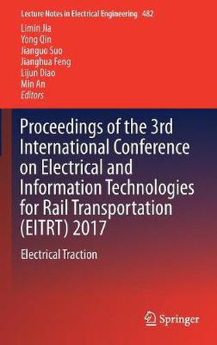 Cover image for Proceedings of the 3rd International Conference on Electrical and Information Technologies for Rail Transportation (EITRT) 2017: Electrical Traction