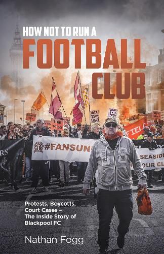 Cover image for How Not to Run a Football Club: Protests, Boycotts, Court Cases - The Inside Story of Blackpool FC