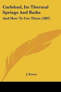 Cover image for Carlsbad, Its Thermal Springs and Baths: And How to Use Them (1887)