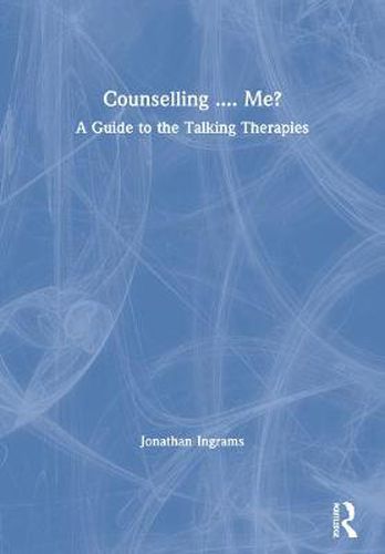 Cover image for Counselling...? Me?: A Guide to the Talking Therapies