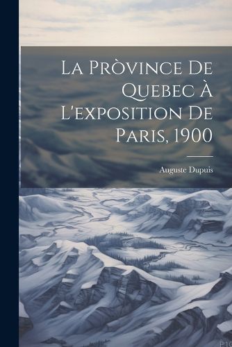 Cover image for La Province De Quebec A L'exposition De Paris, 1900