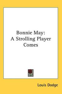 Cover image for Bonnie May: A Strolling Player Comes