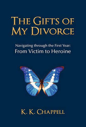 Cover image for The Gifts of My Divorce: Navigating Through the First Year: From Victim to Heroine