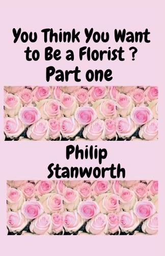 Cover image for You Think You Want To Be A Florist Part one