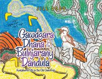 Cover image for Gawdgara Dhana in the Bulnjarany Dandula: Kookaburra Sits in the Old Gum Tree