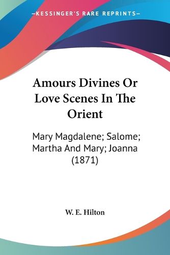 Cover image for Amours Divines or Love Scenes in the Orient: Mary Magdalene; Salome; Martha and Mary; Joanna (1871)