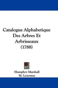 Cover image for Catalogue Alphabetique Des Arbres Et Arbrisseaux (1788)