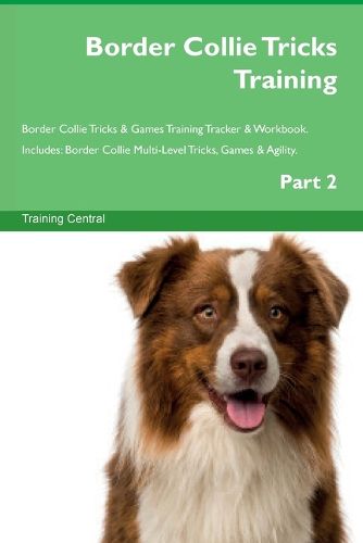 Cover image for Border Collie Tricks Training Border Collie Tricks & Games Training Tracker & Workbook. Includes