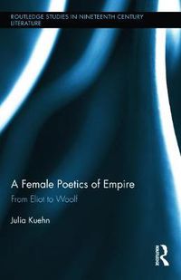 Cover image for A Female Poetics of Empire: From Eliot to Woolf