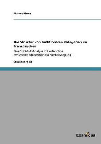 Cover image for Die Struktur von funktionalen Kategorien im Franzoesischen: Eine Split-Infl-Analyse mit oder ohne Zwischenlandeposition fur Verbbewegung?