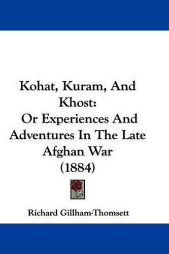 Cover image for Kohat, Kuram, and Khost: Or Experiences and Adventures in the Late Afghan War (1884)