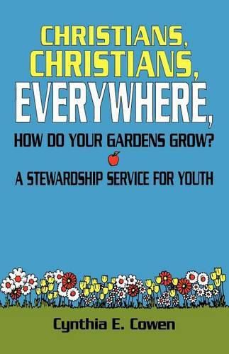 Cover image for Christians, Christians, Everywhere, How Do Your Gardens Grow?: A Stewardship Service For Youth