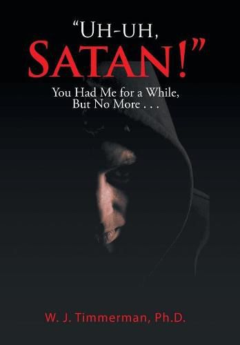 Cover image for Uh-uh, Satan!: You Had Me for a While, But No More . . .