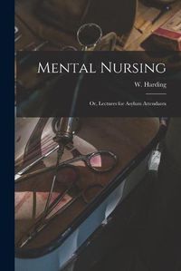 Cover image for Mental Nursing; or, Lectures for Asylum Attendants