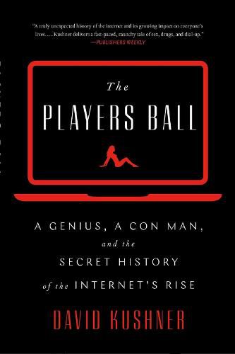 The Players Ball: A Genius, a Con Man, and the Secret History of the Internet's Rise