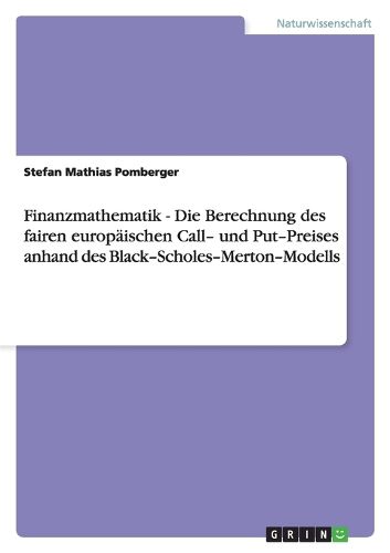 Cover image for Finanzmathematik - Die Berechnung Des Fairen Europ ischen Call- Und Put-Preises Anhand Des Black-Scholes-Merton-Modells