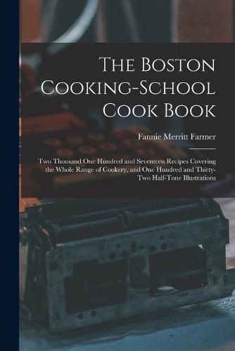 Cover image for The Boston Cooking-school Cook Book; two Thousand one Hundred and Seventeen Recipes Covering the Whole Range of Cookery, and one Hundred and Thirty-two Half-tone Illustrations