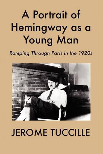 Cover image for A Portrait of Hemingway as a Young Man: Romping Through Paris in the 1920s