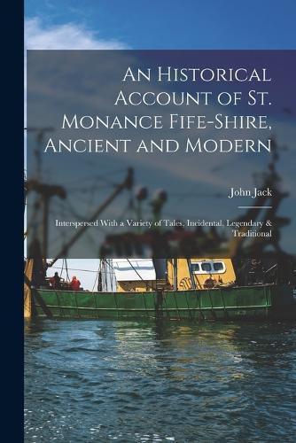 Cover image for An Historical Account of St. Monance Fife-Shire, Ancient and Modern