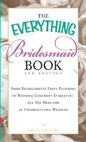 The Everything Bridesmaid Book: From Bachelorette Party Planning to Wedding Ceremony Etiquette - All You Need for an Unforgettable Wedding