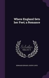 Cover image for Where England Sets Her Feet; A Romance