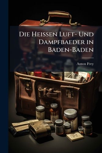 Cover image for Die Heissen Luft- Und Dampfbaeder in Baden-Baden