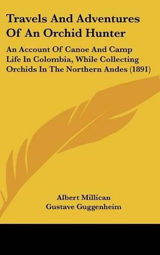 Cover image for Travels and Adventures of an Orchid Hunter: An Account of Canoe and Camp Life in Colombia, While Collecting Orchids in the Northern Andes (1891)