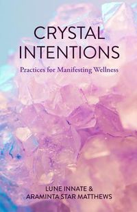 Cover image for Crystal Intentions: Practices for Manifesting Wellness