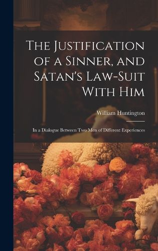 Cover image for The Justification of a Sinner, and Satan's Law-Suit With Him